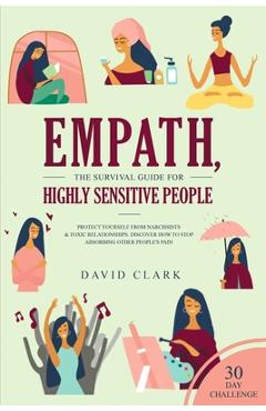 Empath, The Survival Guide for Highly Sensitive People: Protect Yourself From Narcissists & Toxic Relationships Discover How to Stop Absorbing Other P - David Clark