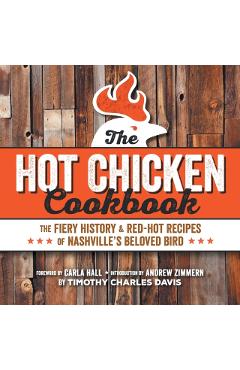 Hot Chicken Cookbook: The Fiery History & Red-Hot Recipes of Nashville's Beloved Bird - Timothy Charles Davis
