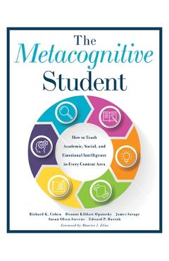 The Metacognitive Student: How to Teach Academic, Social, and Emotional Intelligence in Every Content Area (Your Guide to Metacognitive Instructi - Richard K. Cohen