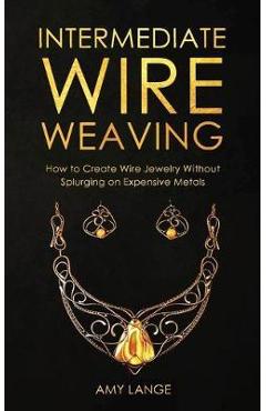 Intermediate Wire Weaving: How to Make Wire Jewelry Without Splurging on Expensive Metals - Amy Lange