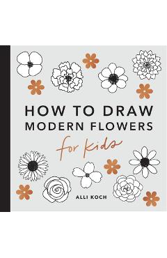 Modern Flowers: How to Draw Books for Kids - Alli Koch