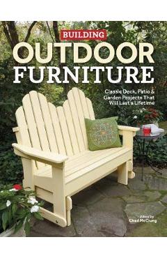 Building outdoor furniture: classic deck, patio & garden projects that will last a lifetime - chad mcclung