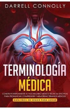 Terminolog�a M�dica: Construye R�pidamente Tu Vocabulario M�dico T�cnicas efectivas para Pronunciar, Comprender y Memorizar T�rminos M�dico - Darrell Connolly