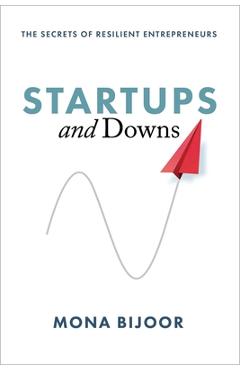 Startups and Downs: The Secrets of Resilient Entrepreneurs - Mona Bijoor