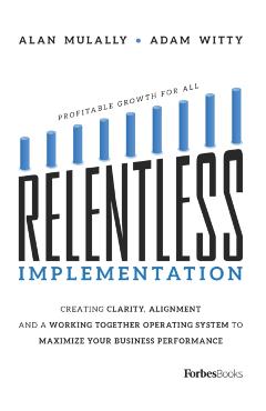 Relentless Implementation: Creating Clarity, Alignment and a Working Together Operating System to Maximize Your Business Performance - Adam Witty