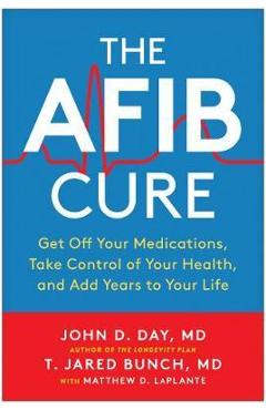 The Afib Cure: Get Off Your Medications, Take Control of Your Health, and Add Years to Your Life - John D. Day