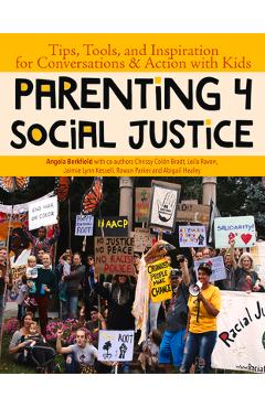 Parenting 4 Social Justice: Tips, Tools, and Inspiration for Conversations & Action with Kids - Angela Berkfield