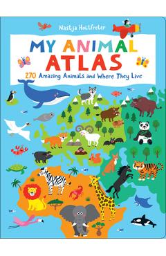 My Animal Atlas: 270 Amazing Animals and Where They Live - Nastja Holtfreter