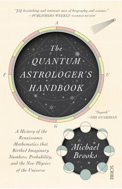 The Quantum Astrologer\'s Handbook: A History of the Renaissance Mathematics That Birthed Imaginary Numbers, Probability, and the New Physics of the Un - Michael Brooks