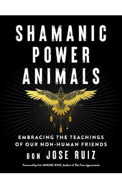 Shamanic Power Animals: Embracing the Teachings of Our Non-Human Friends - Don Jose Ruiz
