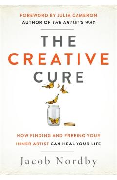 The Creative Cure: How Finding and Freeing Your Inner Artist Can Heal Your Life - Jacob Nordby