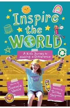 Inspire the World: A Kid\'s Journey to Making a Difference - Sammie Vance