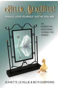 Hello, Beautiful!: Finally Love Yourself Just As You Are - Jeanette Levellie