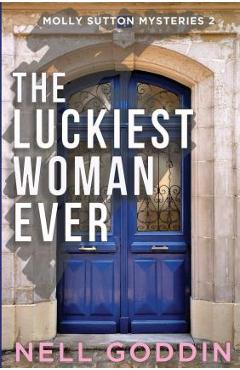 The Luckiest Woman Ever: (Molly Sutton Mysteries 2) - Nell Goddin
