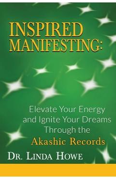 Inspired Manifesting: Elevate Your Energy & Ignite Your Dreams Through the Akashic Records - Linda Howe