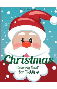 Christmas Coloring Book for Toddlers: 50 Christmas Pages to Color Including Santa, Christmas Trees, Reindeer, Snowman - Blue Wave Press