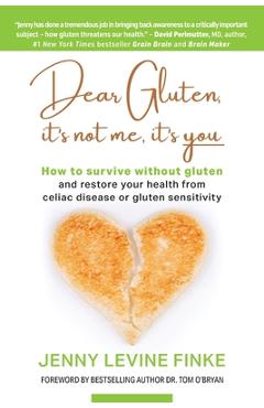 Dear Gluten, It\'s Not Me, It\'s You: How to survive without gluten and restore your health from celiac disease or gluten sensitivity - Jenny Levine Finke