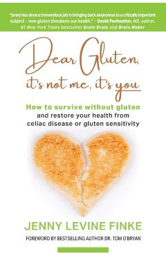 Dear Gluten, It's Not Me, It's You: How to survive without gluten and restore your health from celiac disease or gluten sensitivity - Jenny Levine Finke