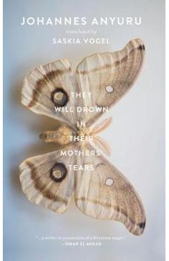 They Will Drown in Their Mothers\' Tears - Johannes Anyuru