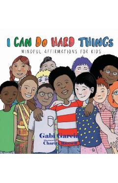 I Can Do Hard Things: Mindful Affirmations for Kids - Gabi Garcia