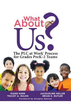 What about Us?: The Plc Process for Grades Prek-2 Teams (a Guide to Implementing the Plc at Work Process in Early Childhood Education - Diane Kerr