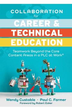 Collaboration for Career and Technical Education: Teamwork Beyond the Core Content Areas in a Plc at Work(r) (a Guide for Collaborative Teaching in Ca - Wendy Custable