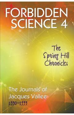 Forbidden Science 4: The Spring Hill Chronicles, The Journals of Jacques Vallee 1990-1999 - Jacques Vallee