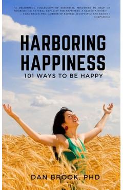 Harboring Happiness: 101 Ways To Be Happy - Dan Brook