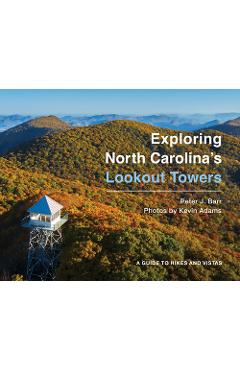 Exploring north carolina's lookout towers: a guide to hikes and vistas - peter j. barr