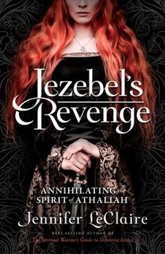 Jezebel\'s Revenge: Annihilating the Spirit of Athaliah - Jennifer Leclaire