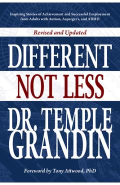 Different... Not Less: Inspiring Stories of Achievement and Successful Employment from Adults with Autism, Asperger\'s, and ADHD (Revised & Up - Temple Grandin