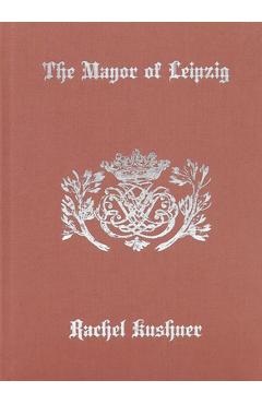 The Mayor of Leipzig - Rachel Kushner