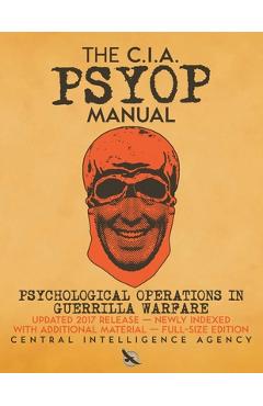 The CIA PSYOP Manual - Psychological Operations in Guerrilla Warfare: Updated 2017 Release - Newly Indexed - With Additional Material - Full-Size Edit - Central Intelligence Agency