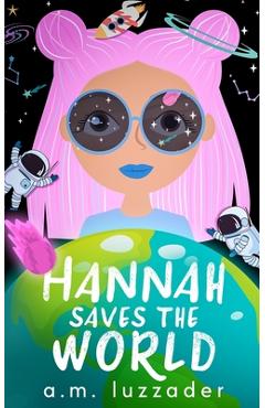 Hannah Saves the World - A. M. Luzzader