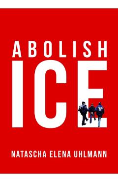 Abolish Ice - Natascha Elena Uhlmann
