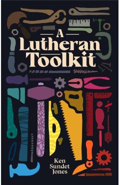 A Lutheran Toolkit - Ken Sundet Jones