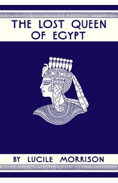 The Lost Queen of Egypt - Lucile Morrison