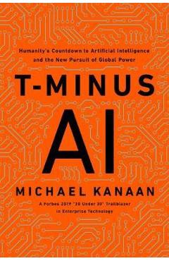 T-Minus AI: Humanity\'s Countdown to Artificial Intelligence and the New Pursuit of Global Power - Michael Kanaan