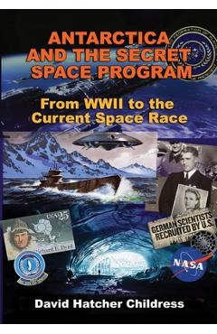 Antarctica and the Secret Space Program: From WWII to the Current Space Race