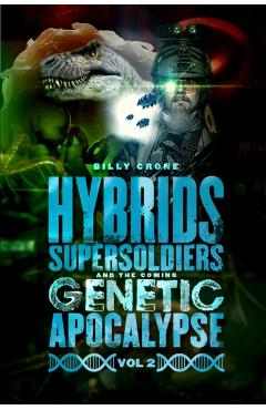Hybrids, Super Soldiers & the Coming Genetic Apocalypse Vol.2 - Billy Crone