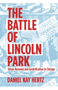 The Battle of Lincoln Park: Urban Renewal and Gentrification in Chicago - Daniel Kay Hertz
