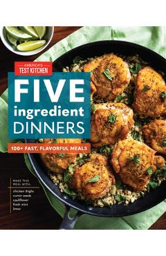 Five-Ingredient Dinners: 100+ Fast, Flavorful Meals - America\'s Test Kitchen