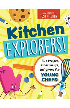 Kitchen Explorers!: 60+ Recipes, Experiments, and Games for Young Chefs - America\'s Test Kitchen Kids