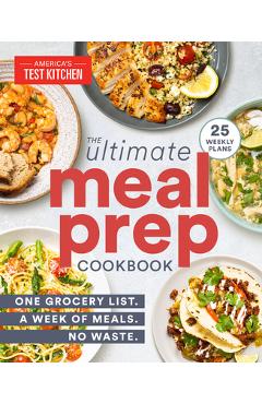 The Ultimate Meal-Prep Cookbook: One Grocery List. a Week of Meals. No Waste. - America\'s Test Kitchen