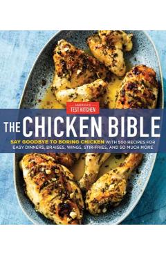 The Chicken Bible: Say Goodbye to Boring Chicken with 500 Recipes for Easy Dinners, Braises, Wings, Stir-Fries, and So Much More - America's Test Kitchen