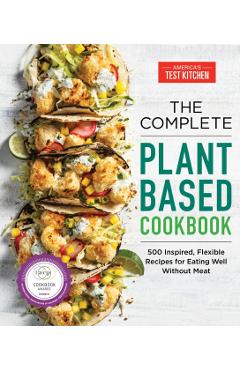 The Complete Plant-Based Cookbook: 500 Inspired, Flexible Recipes for Eating Well Without Meat - America's Test Kitchen