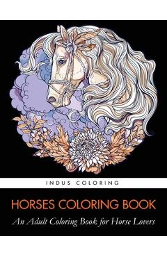 Horses Coloring Book: An Adult Coloring Book for Horse Lovers - Indus Coloring