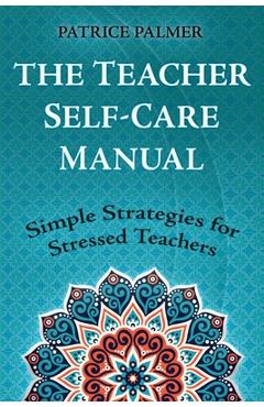 The Teacher Self-Care Manual: Simple Strategies for Stressed Teachers - Patrice Palmer