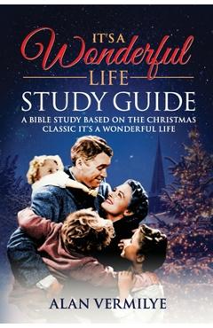 It\'s a Wonderful Life: A Bible Study Based on the Christmas Classic It\'s a Wonderful Life - Alan D. Vermilye