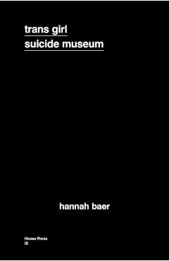 Trans Girl Suicide Museum - Hannah Baer